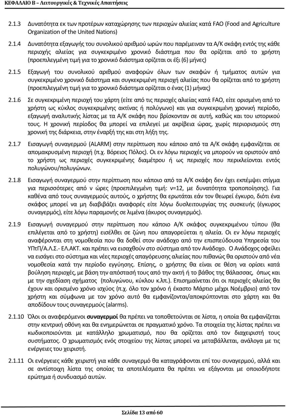 4 Δυνατότητα εξαγωγής του συνολικού αριθμού ωρών που παρέμειναν τα Α/Κ σκάφη εντός της κάθε περιοχής αλιείας για συγκεκριμένο χρονικό διάστημα που θα ορίζεται από το χρήστη (προεπιλεγμένη τιμή για το