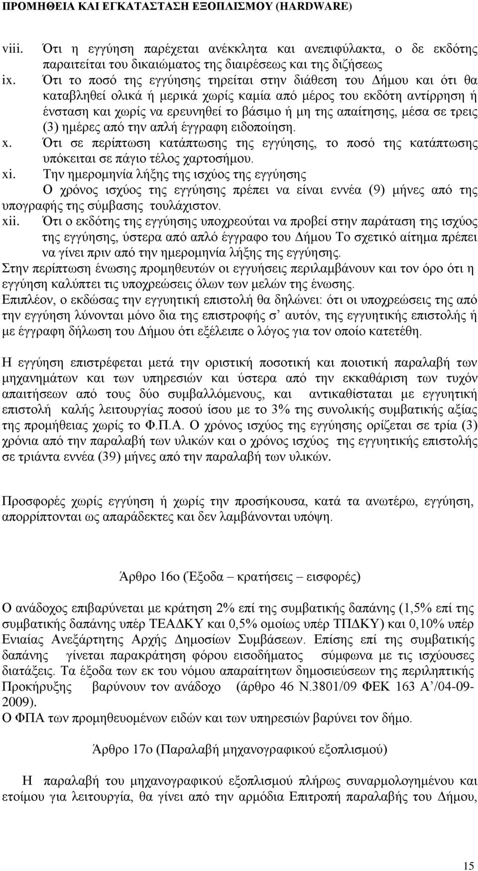 μέσα σε τρεις (3) ημέρες από την απλή έγγραφη ειδοποίηση. x. Ότι σε περίπτωση κατάπτωσης της εγγύησης, το ποσό της κατάπτωσης υπόκειται σε πάγιο τέλος χαρτοσήμου. xi.