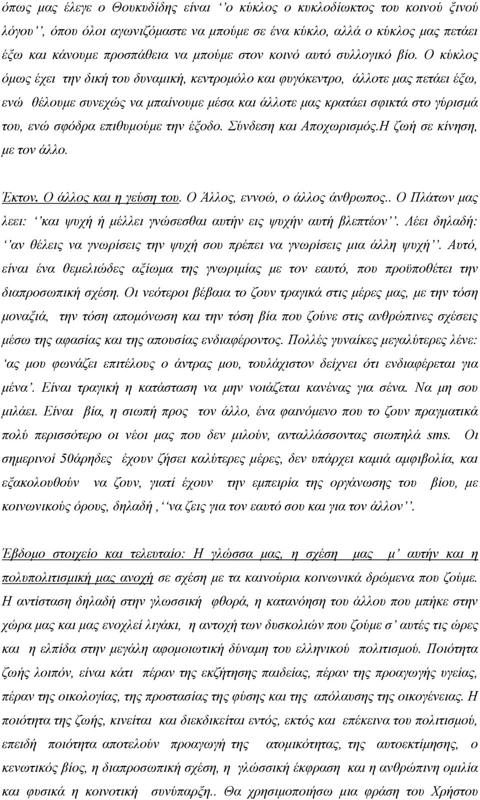 Ο κύκλος όμως έχει την δική του δυναμική, κεντρομόλο και φυγόκεντρο, άλλοτε μας πετάει έξω, ενώ θέλουμε συνεχώς να μπαίνουμε μέσα και άλλοτε μας κρατάει σφικτά στο γύρισμά του, ενώ σφόδρα επιθυμούμε