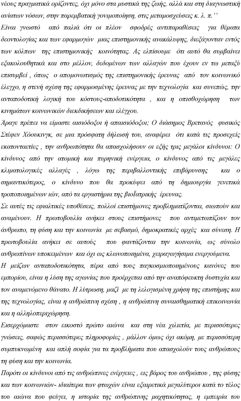 στενή σχέση της εφαρμοσμένης έρευνας με την τεχνολογία και συνεπώς, την ανταποδοτική λογική του κόστους-αποδοτικότητα, και η οπισθοχώρηση των κινημάτων κοινωνικών διεκδικήσεων και ελέγχου.