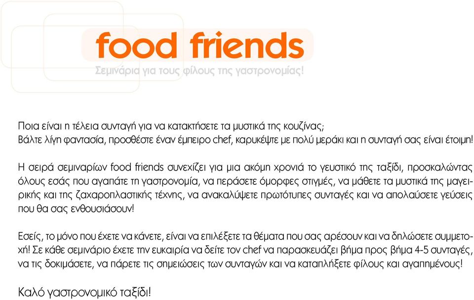 Η σειρά σεμιναρίων food friends συνεχίζει για μια ακόμη χρονιά το γευστικό της ταξίδι, προσκαλώντας όλους εσάς που αγαπάτε τη γαστρονομία, να περάσετε όμορφες στιγμές, να μάθετε τα μυστικά της