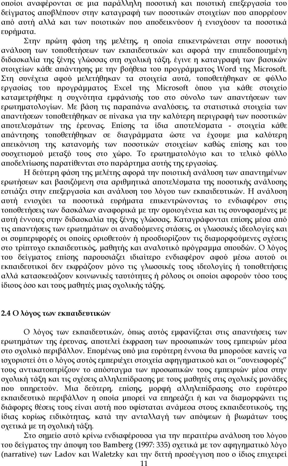 Στην πρώτη φάση της μελέτης, η οποία επικεντρώνεται στην ποσοτική ανάλυση των τοποθετήσεων των εκπαιδευτικών και αφορά την επιπεδοποιημένη διδασκαλία της ξένης γλώσσας στη σχολική τάξη, έγινε η