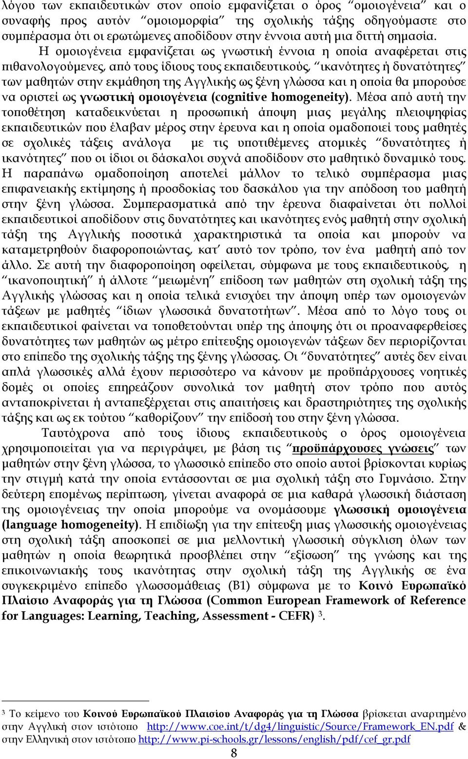 Η ομοιογένεια εμφανίζεται ως γνωστική έννοια η οποία αναφέρεται στις πιθανολογούμενες, από τους ίδιους τους εκπαιδευτικούς, ικανότητες ή δυνατότητες των μαθητών στην εκμάθηση της Αγγλικής ως ξένη