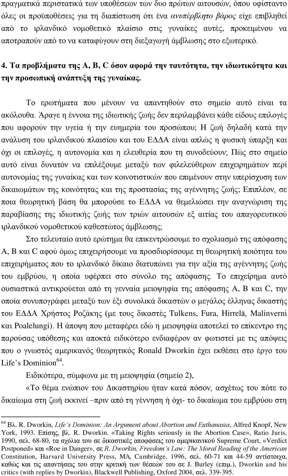 Τα προβλήματα της A, B, C όσον αφορά την ταυτότητα, την ιδιωτικότητα και την προσωπική ανάπτυξη της γυναίκας. Το ερωτήματα που μένουν να απαντηθούν στο σημείο αυτό είναι τα ακόλουθα.