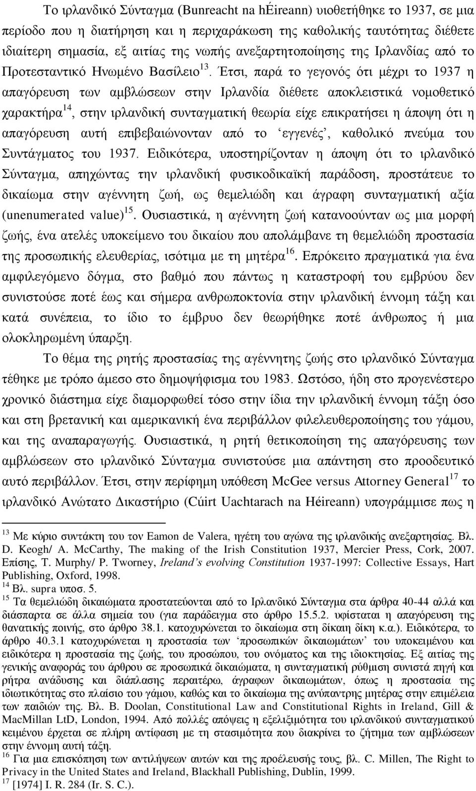 Έτσι, παρά το γεγονός ότι μέχρι το 1937 η απαγόρευση των αμβλώσεων στην Ιρλανδία διέθετε αποκλειστικά νομοθετικό χαρακτήρα 14, στην ιρλανδική συνταγματική θεωρία είχε επικρατήσει η άποψη ότι η