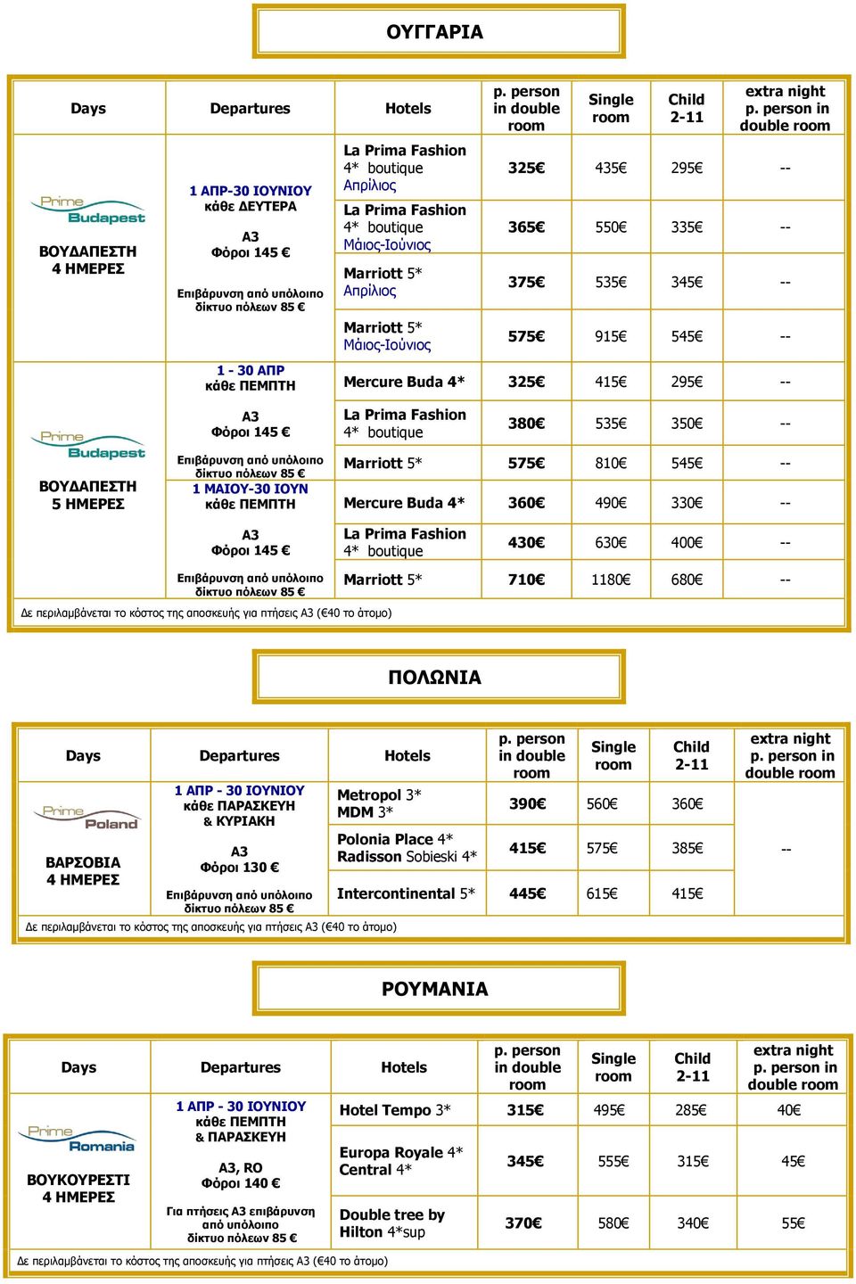 630 400 υπόλοιπο δίκτυο Marriott 5* 710 1180 680 Δε περιλαμβάνεται το κόστος της αποσκευής για πτήσεις ( 40 το άτομο) ΠΟΛΩΝΙΑ ΒΑΡΣΟΒΙΑ & ΚΥΡΙΑΚΗ Φόροι 130 υπόλοιπο δίκτυο Metropol 3* MDM 3* Δε