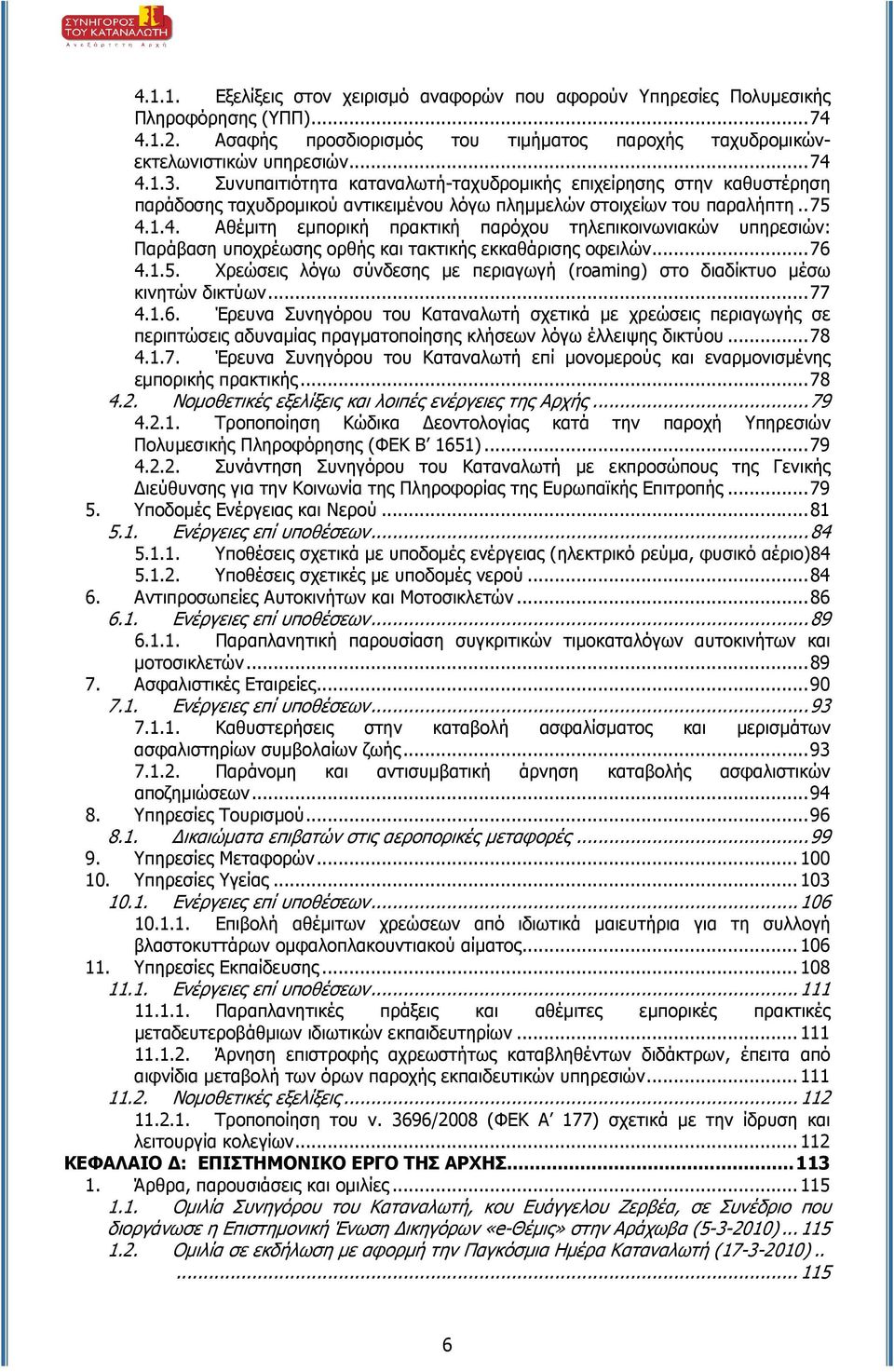 1.4. Αθέµιτη εµπορική πρακτική παρόχου τηλεπικοινωνιακών υπηρεσιών: Παράβαση υποχρέωσης ορθής και τακτικής εκκαθάρισης οφειλών...76 4.1.5.