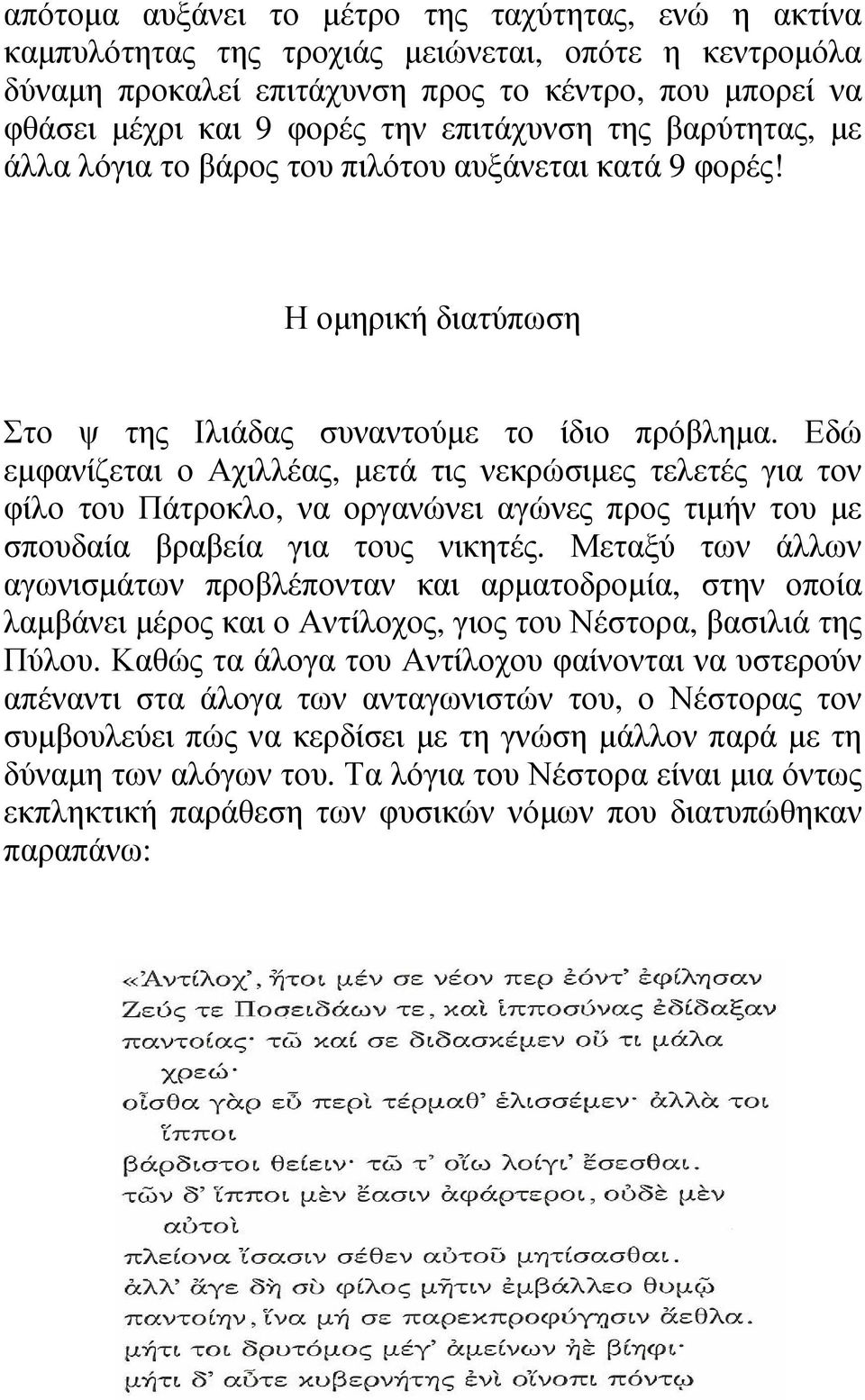 Εδώ εµφανίζεται ο Αχιλλέας, µετά τις νεκρώσιµες τελετές για τον φίλο του Πάτροκλο, να οργανώνει αγώνες προς τιµήν του µε σπουδαία βραβεία για τους νικητές.