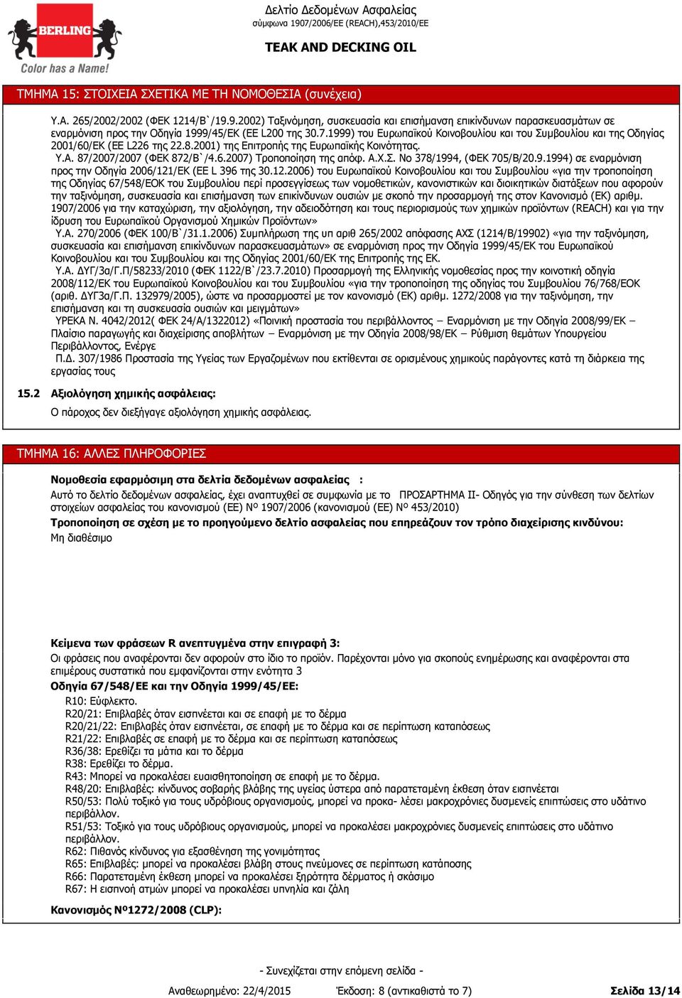 1999) του Ευρωπαϊκού Κοινοβουλίου και του Συμβουλίου και της Οδηγίας 2001/60/ΕΚ (EE L226 της 22.8.2001) της Επιτροπής της Ευρωπαϊκής Κοινότητας. Υ.Α. 87/2007/2007 (ΦΕΚ 872/Β`/4.6.2007) Τροποποίηση της απόφ.