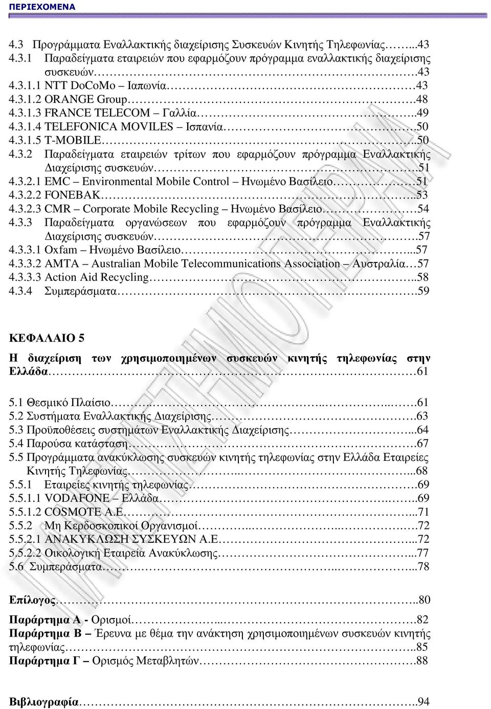 51 4.3.2.1 EMC Environmental Mobile Control Ηνωµένο Βασίλειο 51 4.3.2.2 FONEBAK..53 4.3.2.3 CMR Corporate Mobile Recycling Ηνωµένο Βασίλειο 54 4.3.3 Παραδείγµατα οργανώσεων που εφαρµόζουν πρόγραµµα Εναλλακτικής ιαχείρισης συσκευών.