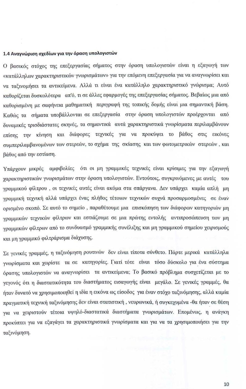 Αλλά τι είναι ένα κατάλληλο χαρακτηριστικό γνώρισμα ; Αυτό καθορίζεται δυσκολότερα απ'ό, τι σε άλλες εφαρμογές της επεξεργασίας σήματος.