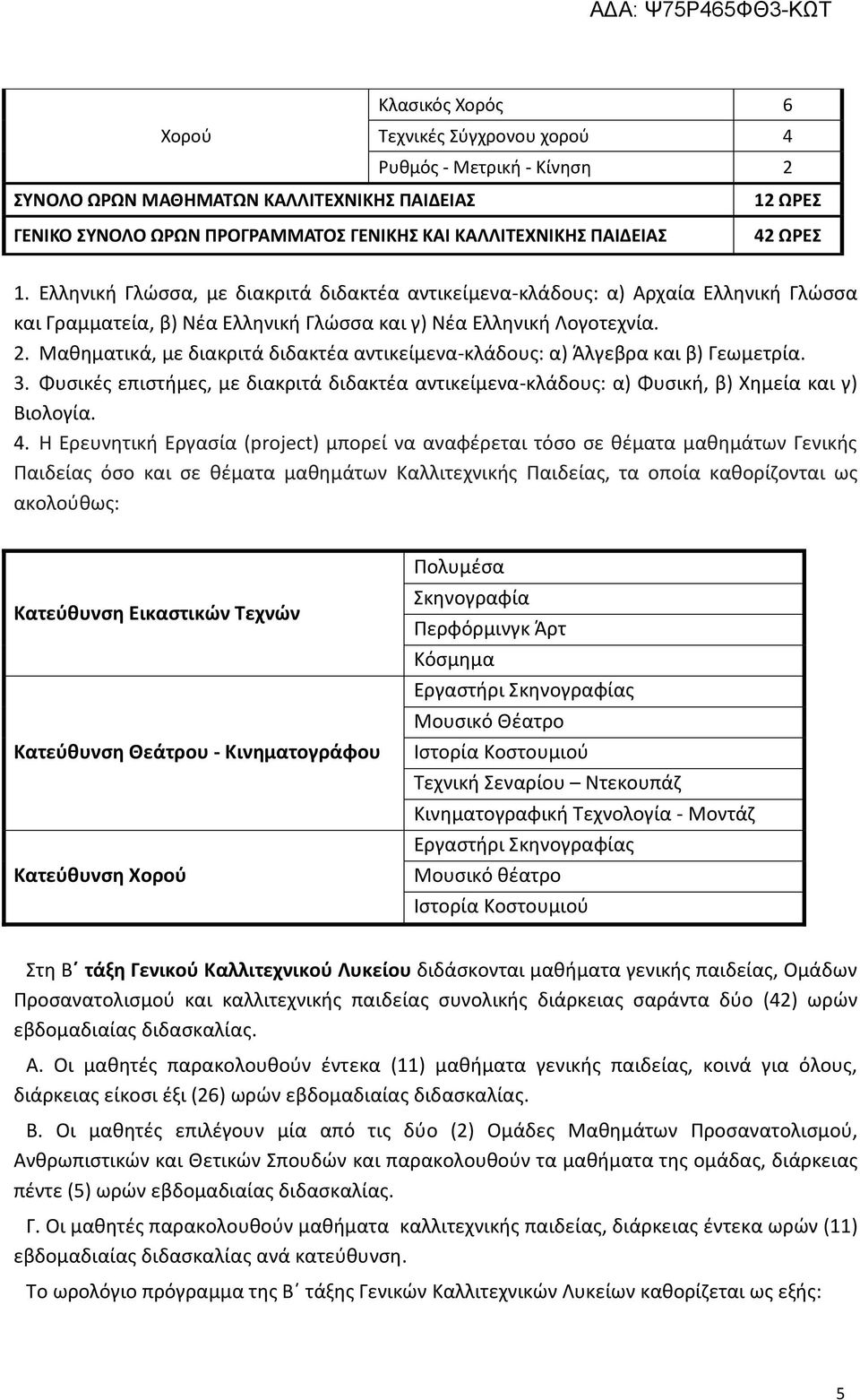 . Μαθηματικά, με διακριτά διδακτέα αντικείμενα-κλάδους: α) Άλγεβρα και β) Γεωμετρία.. Φυσικές επιστήμες, με διακριτά διδακτέα αντικείμενα-κλάδους: α) Φυσική, β) Χημεία και γ) Βιολογία. 4.