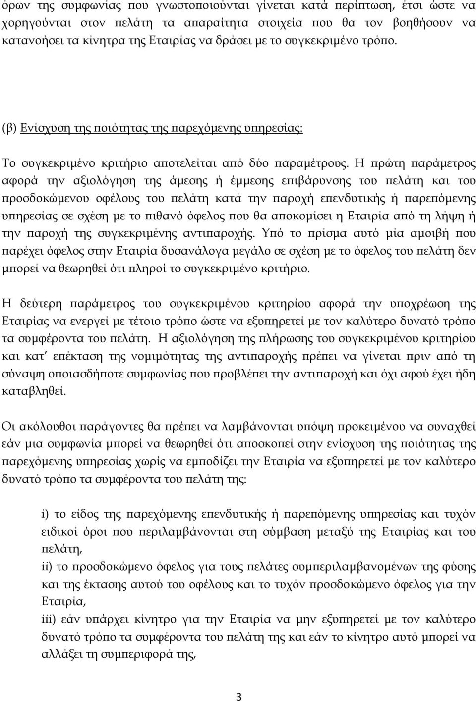 Η πρώτη παράμετρος αφορά την αξιολόγηση της άμεσης ή έμμεσης επιβάρυνσης του πελάτη και του προσδοκώμενου οφέλους του πελάτη κατά την παροχή επενδυτικής ή παρεπόμενης υπηρεσίας σε σχέση με το πιθανό