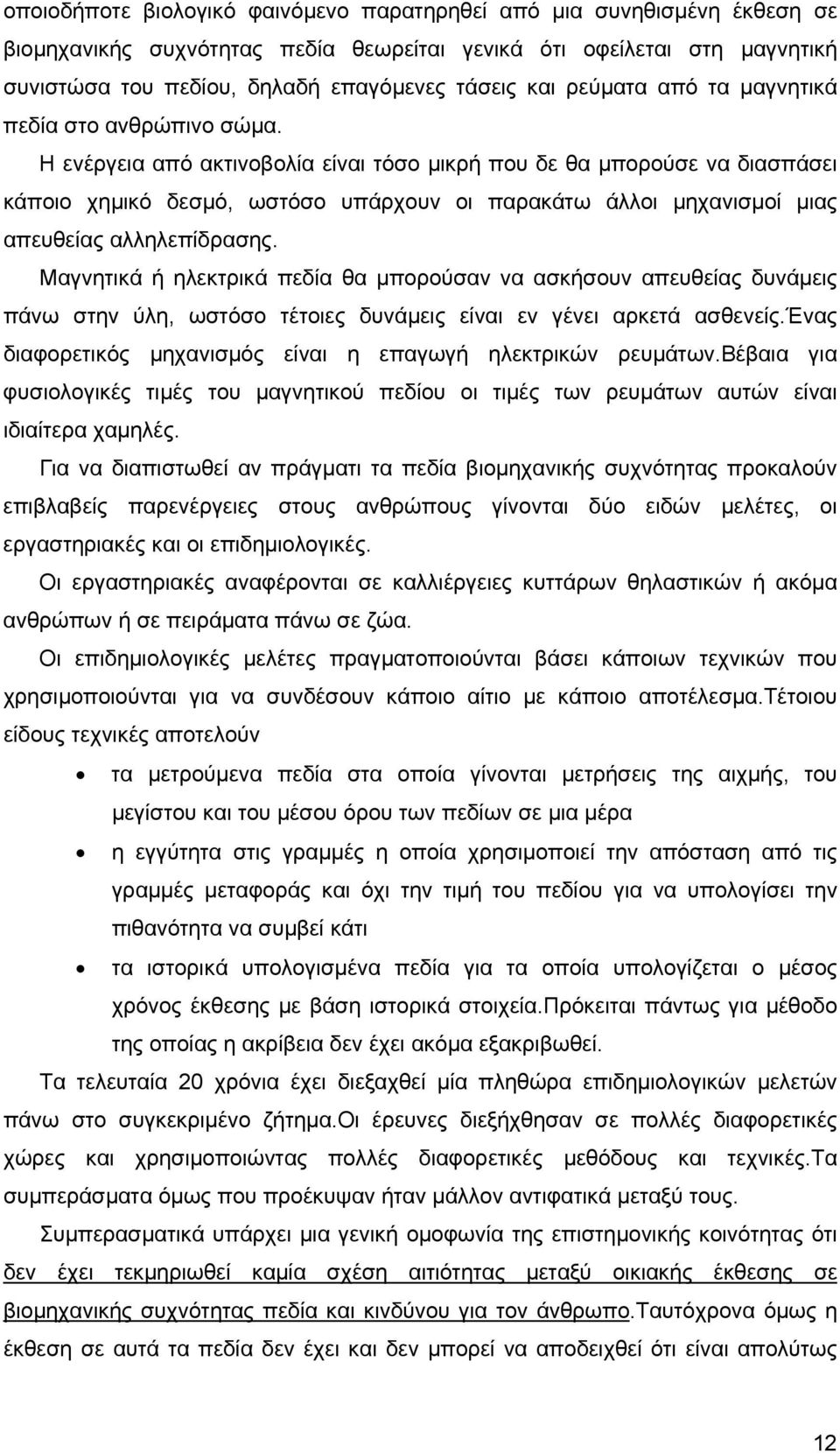 Η ενέργεια από ακτινοβολία είναι τόσο µικρή που δε θα µπορούσε να διασπάσει κάποιο χηµικό δεσµό, ωστόσο υπάρχουν οι παρακάτω άλλοι µηχανισµοί µιας απευθείας αλληλεπίδρασης.