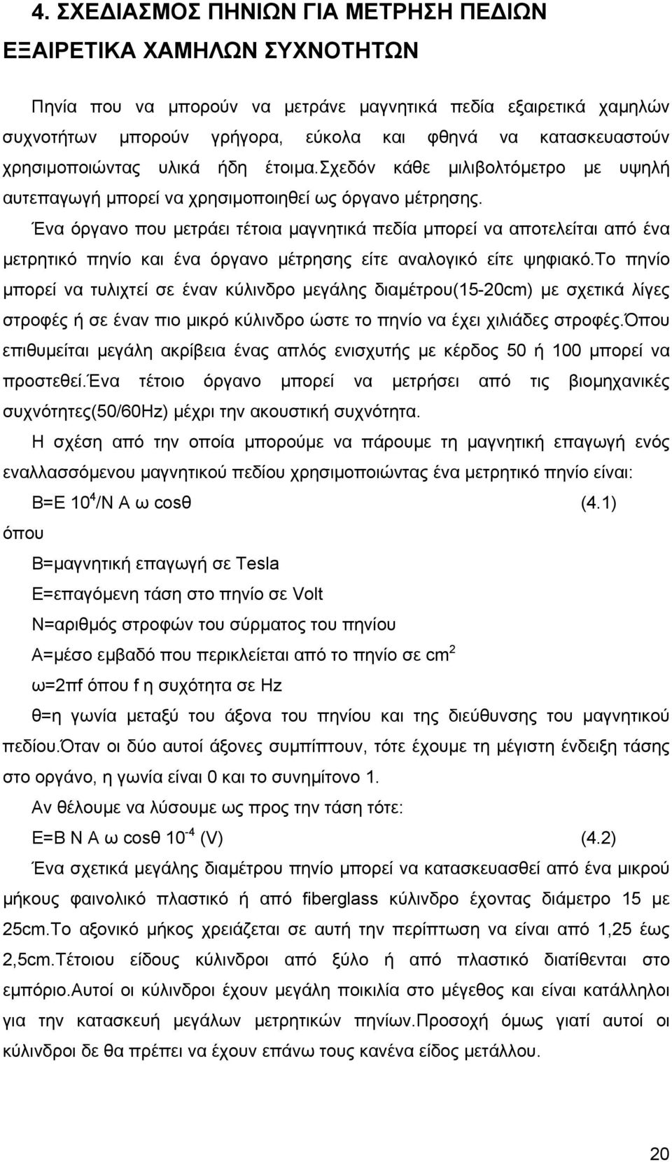 Ένα όργανο που µετράει τέτοια µαγνητικά πεδία µπορεί να αποτελείται από ένα µετρητικό πηνίο και ένα όργανο µέτρησης είτε αναλογικό είτε ψηφιακό.