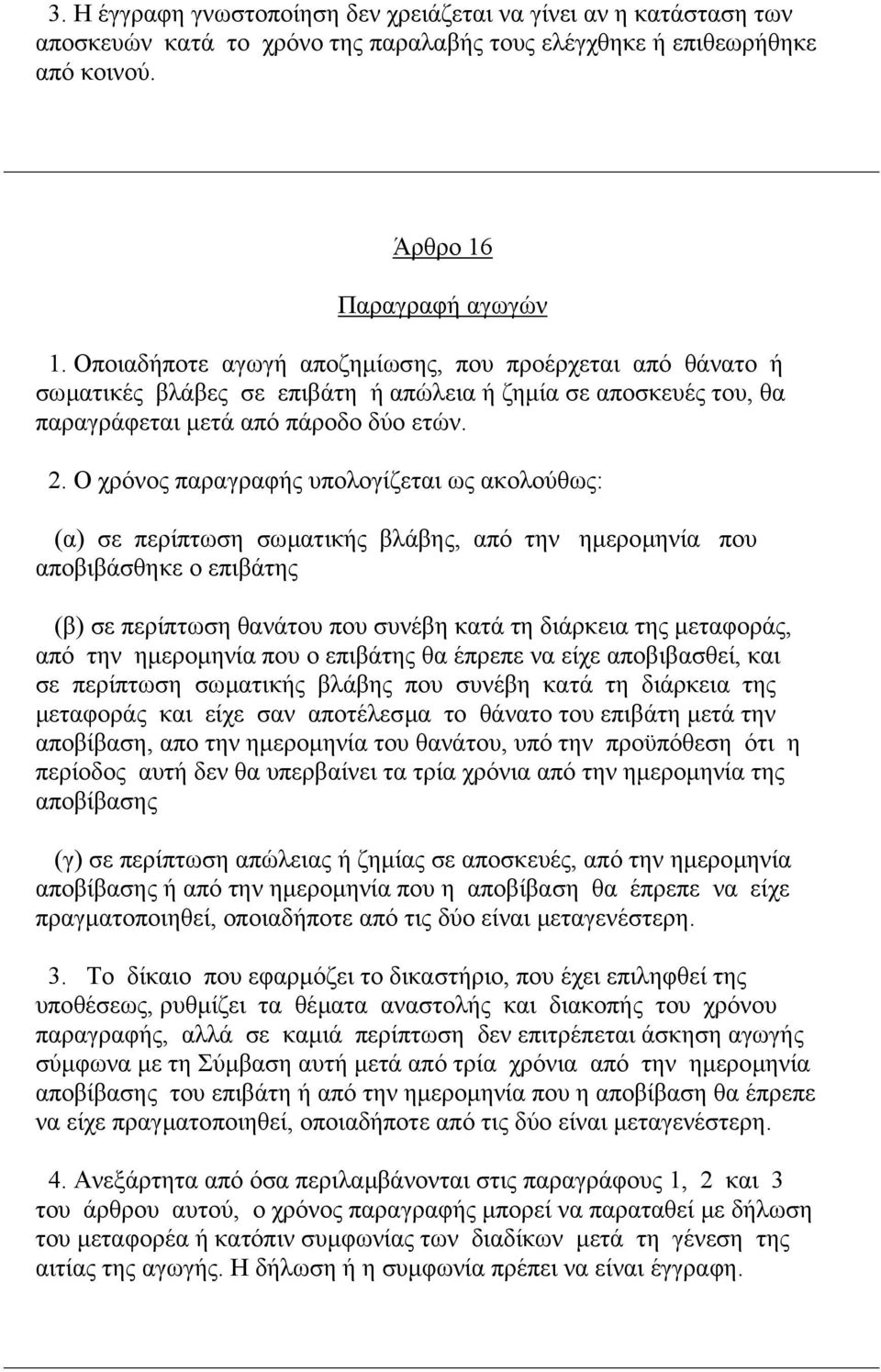 Ο χρόνος παραγραφής υπολογίζεται ως ακολούθως: (α) σε περίπτωση σωµατικής βλάβης, από την ηµεροµηνία που αποβιβάσθηκε ο επιβάτης (β) σε περίπτωση θανάτου που συνέβη κατά τη διάρκεια της µεταφοράς,