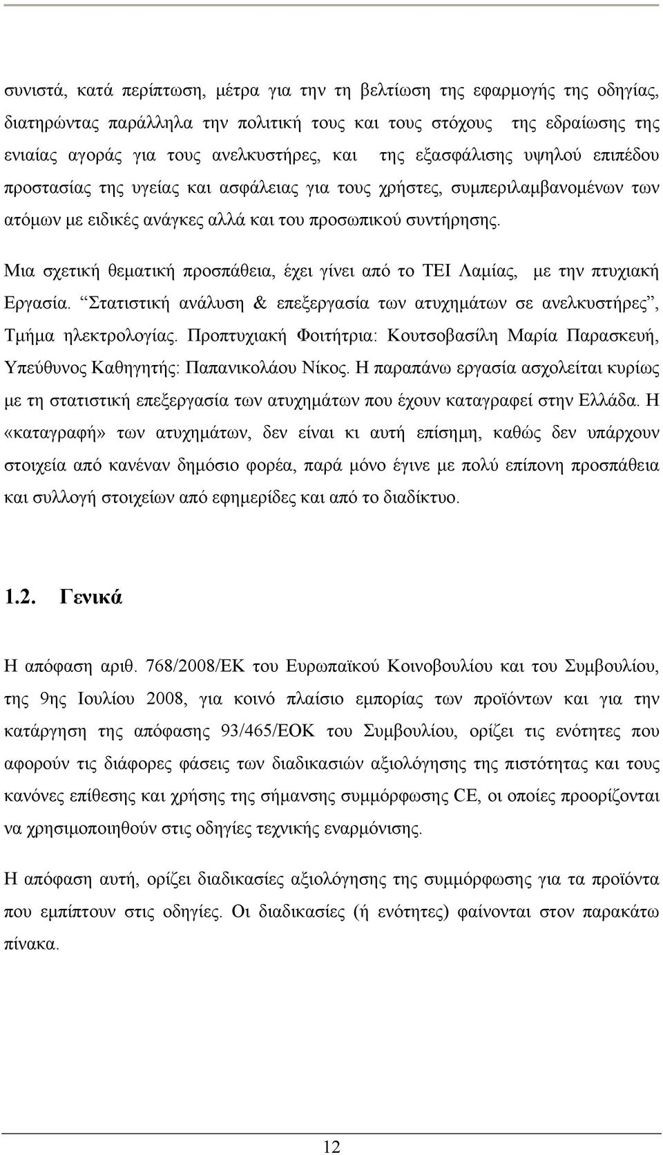 Μια σχετική θεματική προσπάθεια, έχει γίνει από το ΤΕΙ Λαμίας, με την πτυχιακή Εργασία. Στατιστική ανάλυση & επεξεργασία των ατυχημάτων σε ανελκυστήρες, Τμήμα ηλεκτρολογίας.