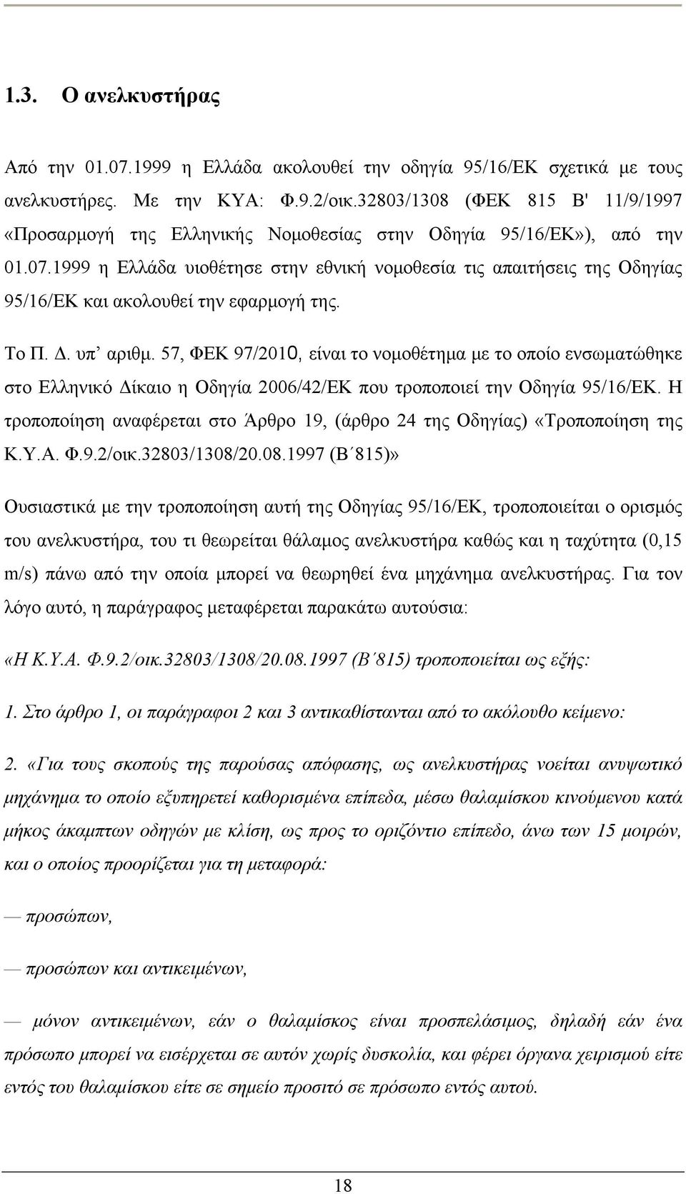 1999 η Ελλάδα υιοθέτησε στην εθνική νομοθεσία τις απαιτήσεις της Οδηγίας 95/16/ΕΚ και ακολουθεί την εφαρμογή της. Το Π. Δ. υπ αριθμ.