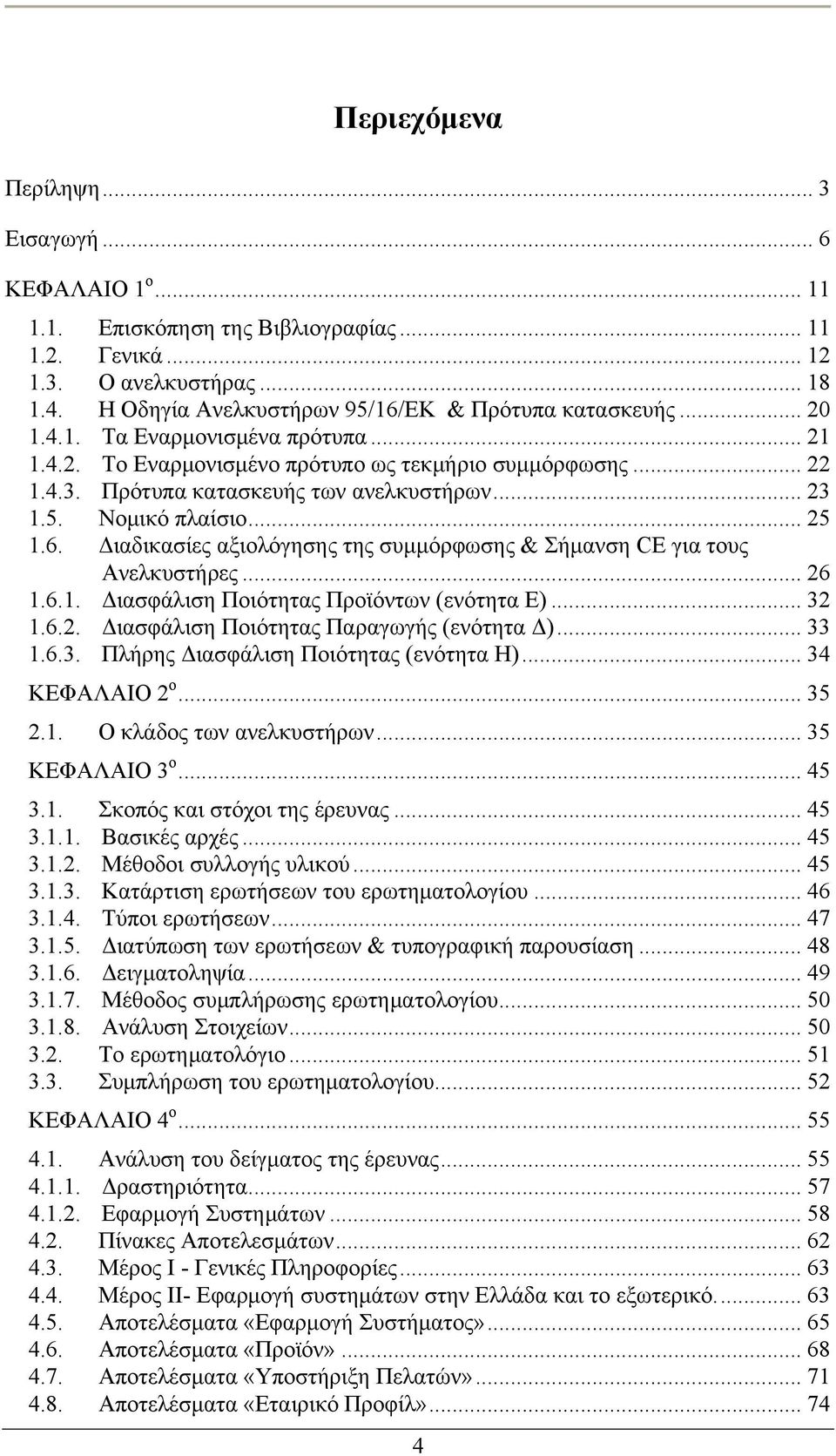 Διαδικασίες αξιολόγησης της συμμόρφωσης & Σήμανση CE για τους Ανελκυστήρες... 26 1.6.1. Διασφάλιση Ποιότητας Προϊόντων (ενότητα Ε)... 32 1.6.2. Διασφάλιση Ποιότητας Παραγωγής (ενότητα Δ)... 33 1.6.3. Πλήρης Διασφάλιση Ποιότητας (ενότητα Η).