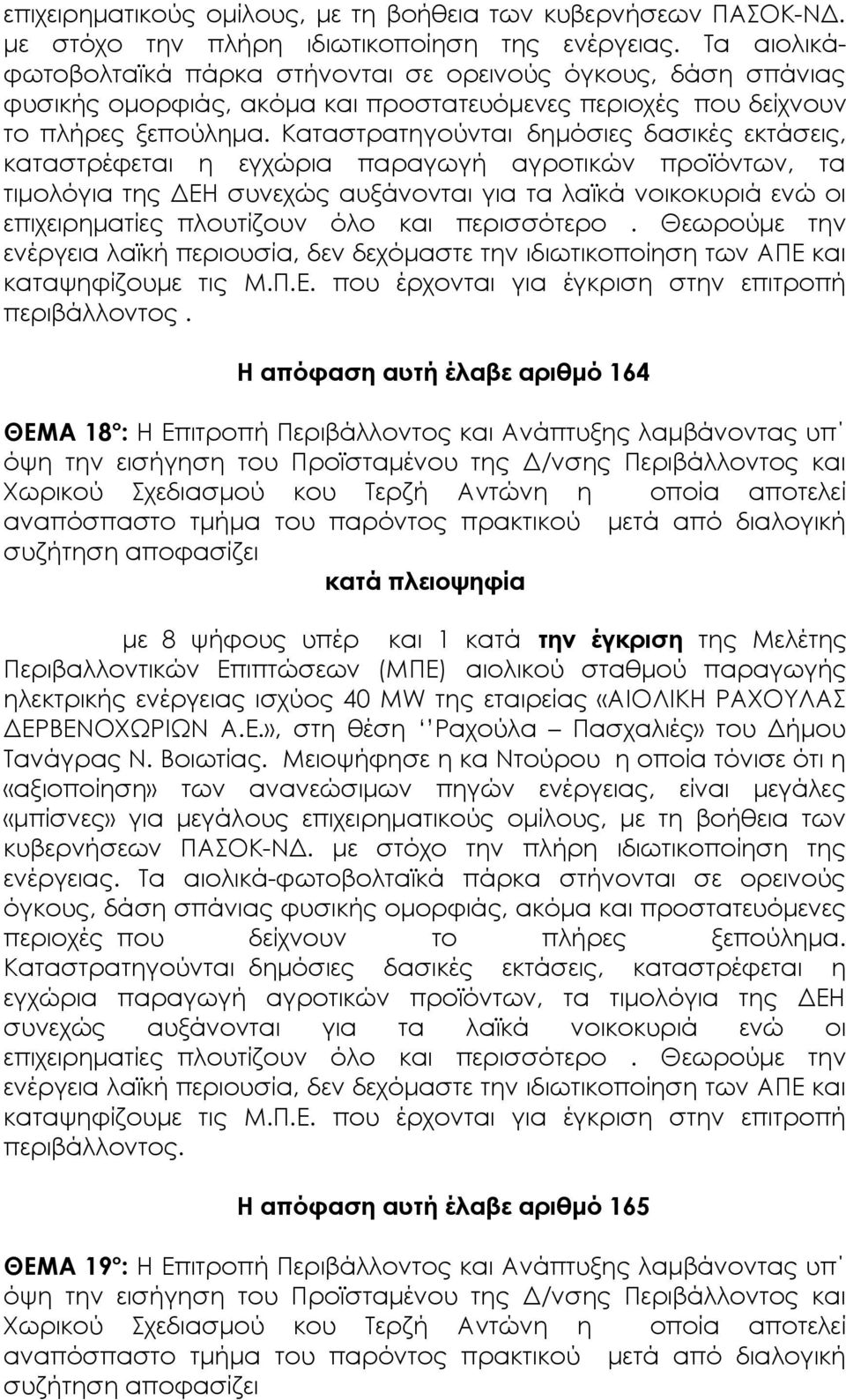 Καταστρατηγούνται δημόσιες δασικές εκτάσεις, καταστρέφεται η εγχώρια παραγωγή αγροτικών προϊόντων, τα τιμολόγια της ΔΕΗ συνεχώς αυξάνονται για τα λαϊκά νοικοκυριά ενώ οι επιχειρηματίες πλουτίζουν όλο