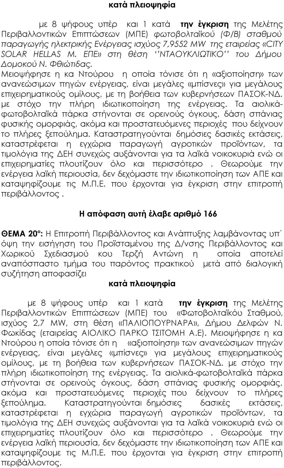 Μειοψήφησε η κα Ντούρου η οποία τόνισε ότι η «αξιοποίηση» των ανανεώσιμων πηγών ενέργειας, είναι μεγάλες «μπίσνες» για μεγάλους επιχειρηματικούς ομίλους, με τη βοήθεια των κυβερνήσεων ΠΑΣΟΚ-ΝΔ.