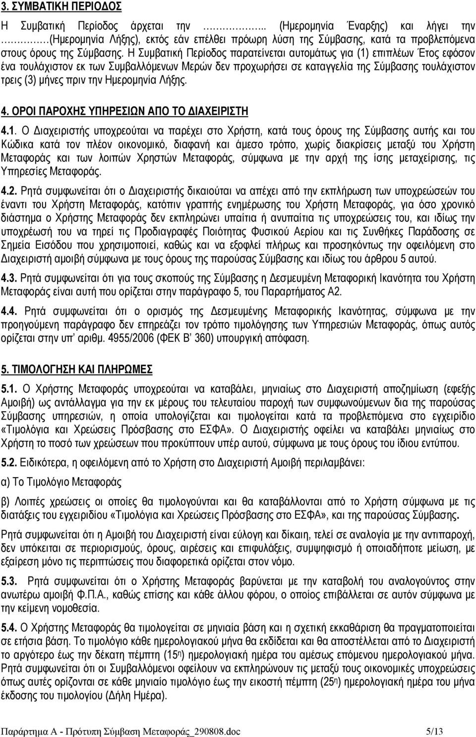 Η Συμβατική Περίοδος παρατείνεται αυτομάτως για (1) επιπλέων Έτος εφόσον ένα τουλάχιστον εκ των Συμβαλλόμενων Μερών δεν προχωρήσει σε καταγγελία της Σύμβασης τουλάχιστον τρεις (3) μήνες πριν την