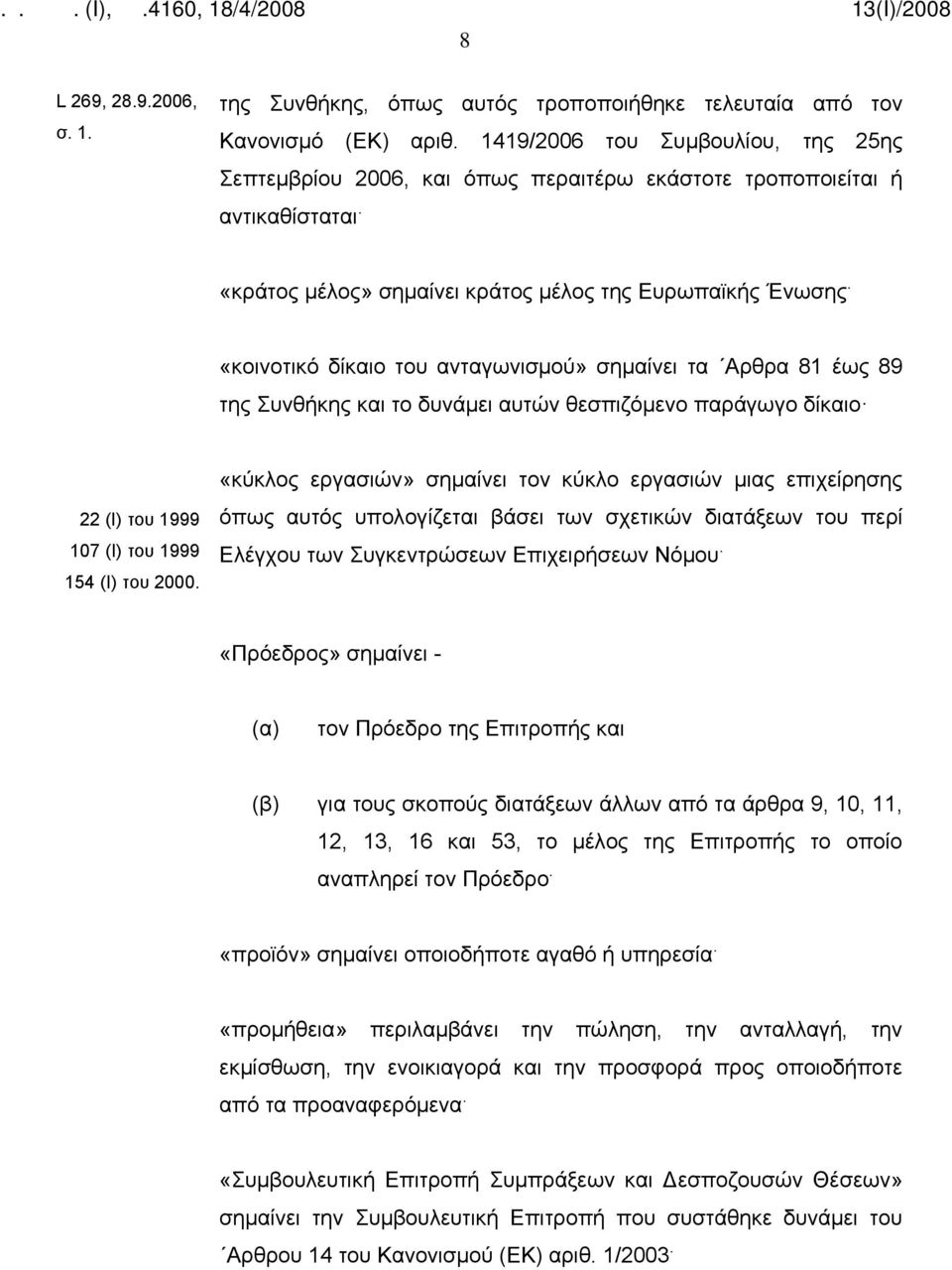 «κοινοτικό δίκαιο του ανταγωνισμού» σημαίνει τα Αρθρα 81 έως 89 της Συνθήκης και το δυνάμει αυτών θεσπιζόμενο παράγωγο δίκαιο 22 (Ι) του 1999 107 (Ι) του 1999 154 (Ι) του 2000.