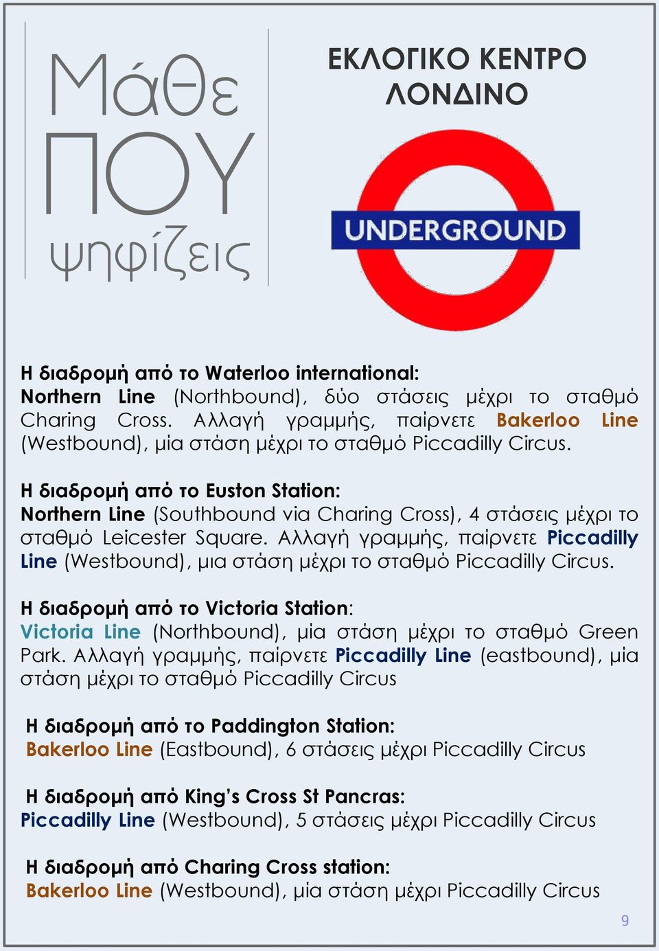 Η διαδρομή από το Euston Station: Northern Line (Southbound via Charing Cross), 4 στάσεις μέχρι το σταθμό Leicester Square.