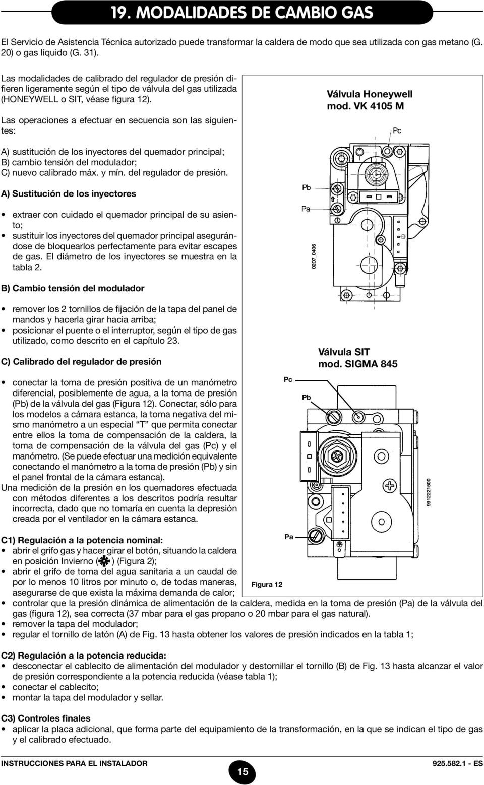 Las operaciones a efectuar en secuencia son las siguientes: Válvula Honeywell mod.