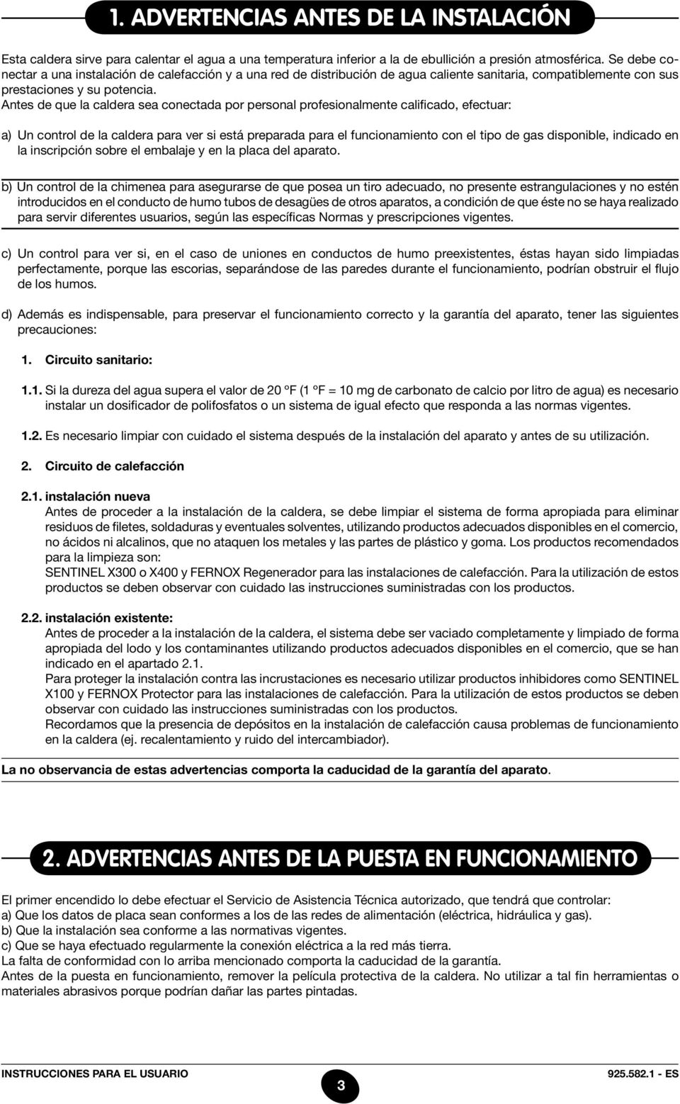 Antes de que la caldera sea conectada por personal profesionalmente calificado, efectuar: a) Un control de la caldera para ver si está preparada para el funcionamiento con el tipo de gas disponible,