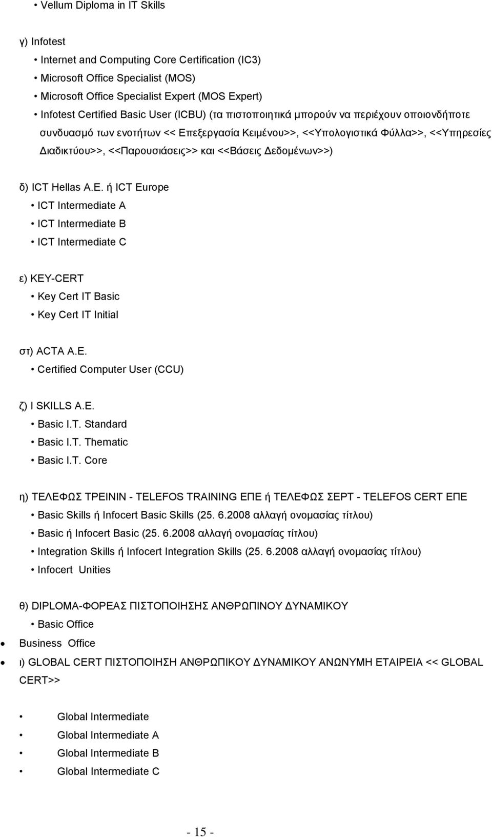 Δεδομένων>>) δ) ΙCT Hellas Α.Ε. ή ICT Europe ICT Intermediate A ICT Intermediate B ICT Intermediate C ε) ΚΕΥ-CERT Key Cert IT Basic Key Cert IT Initial στ) ACTA Α.Ε. Certified Computer User (CCU) ζ) I SKILLS A.