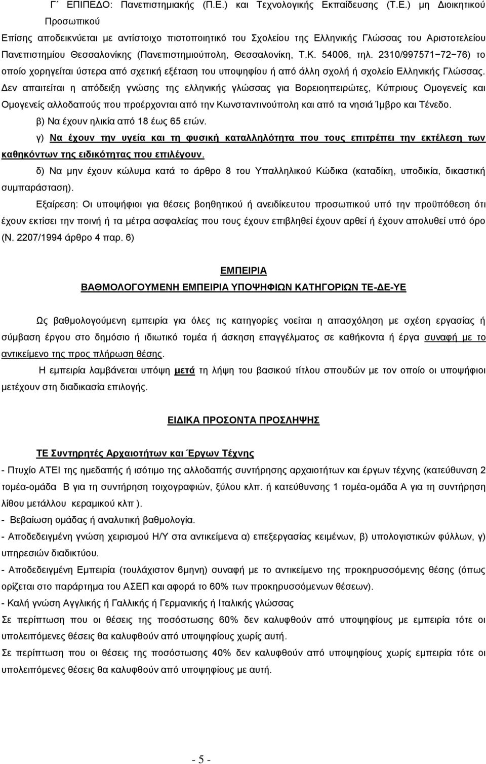 Δεν απαιτείται η απόδειξη γνώσης της ελληνικής γλώσσας για Βορειοηπειρώτες, Κύπριους Ομογενείς και Ομογενείς αλλοδαπούς που προέρχονται από την Κωνσταντινούπολη και από τα νησιά Ίμβρο και Τένεδο.