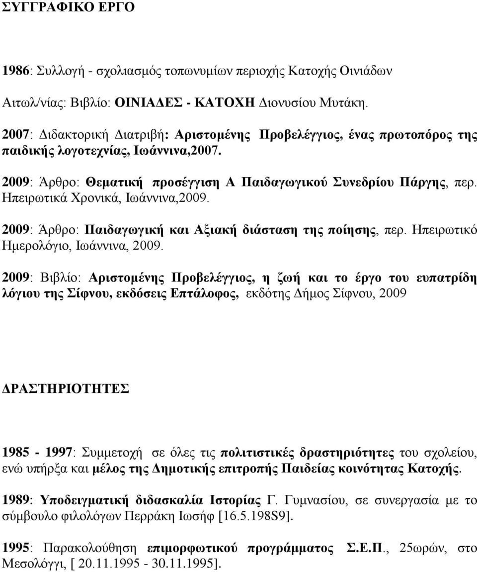 Ηπειρωτικά Χρονικά, Ιωάννινα,2009. 2009: Άρθρο: Παιδαγωγική και Αξιακή διάσταση της ποίησης, περ. Ηπειρωτικό Ημερολόγιο, Ιωάννινα, 2009.