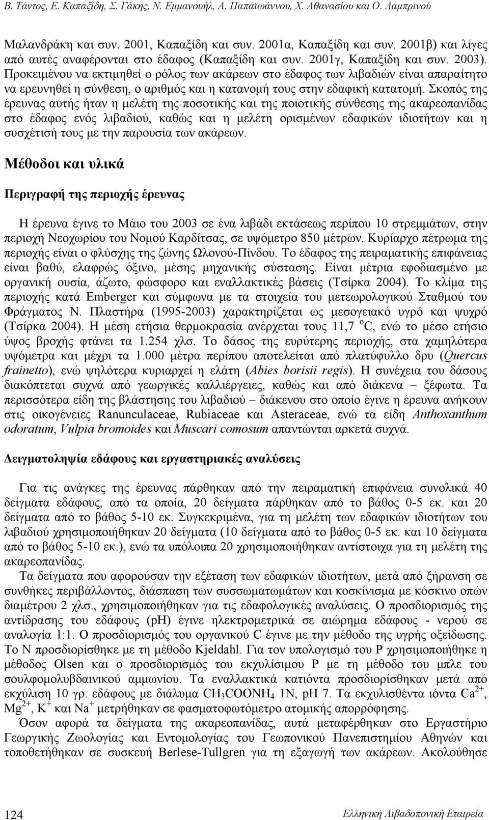 Προκειμένου να εκτιμηθεί ο ρόλος των ακάρεων στο έδαφος των λιβαδιών είναι απαραίτητο να ερευνηθεί η σύνθεση, ο αριθμός και η κατανομή τους στην εδαφική κατατομή.