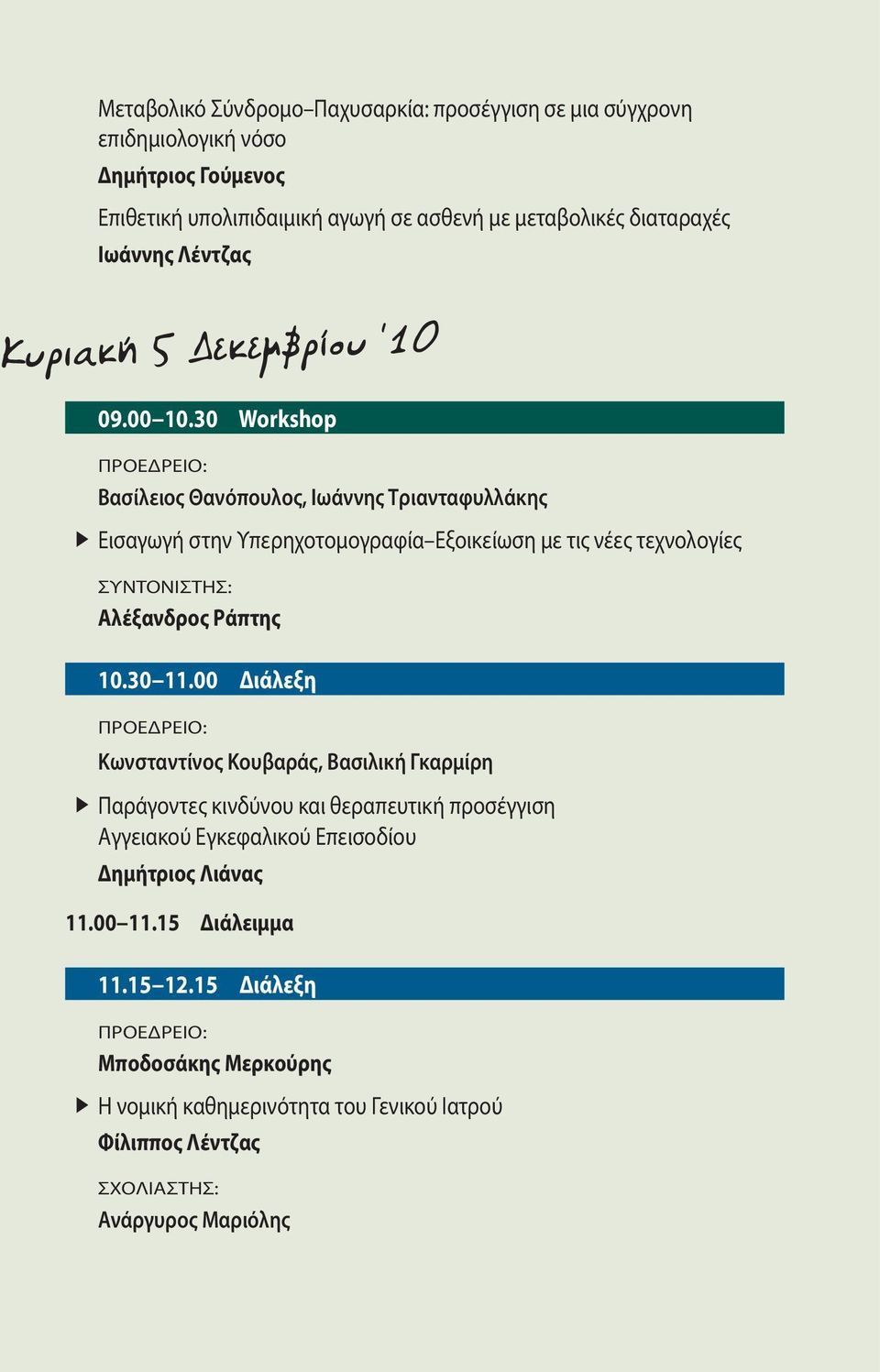 30 Workshop Βασίλειος Θανόπουλος, Ιωάννης Τριανταφυλλάκης Εισαγωγή στην Υπερηχοτομογραφία Εξοικείωση με τις νέες τεχνολογίες ΣΥΝΤΟΝΙΣΤΗΣ: Αλέξανδρος Ράπτης 10.30 11.