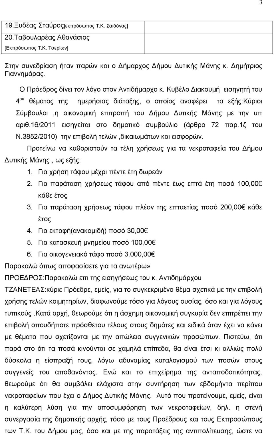 Κυβέλο Διακουμή εισηγητή του 4 ου θέματος της ημερήσιας διάταξης, ο οποίος αναφέρει τα εξής:κύριοι Σύμβουλοι,η οικονομική επιτροπή του Δήμου Δυτικής Μάνης με την υπ αριθ.