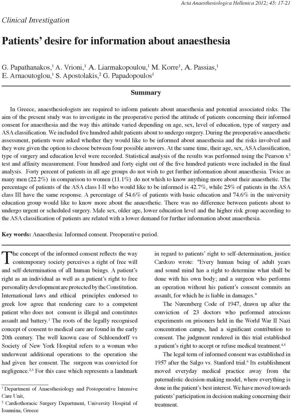 The aim of the present study was to investigate in the preoperative period the attitude of patients concerning their informed consent for anaesthesia and the way this attitude varied depending on