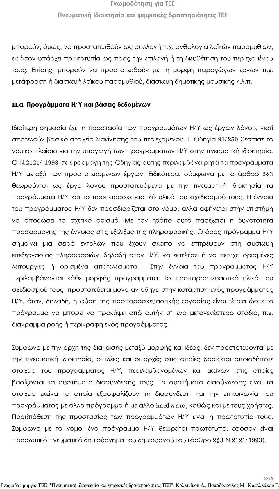 Η Οδηγία 91/250 θέσπισε το νομικό πλαίσιο για την υπαγωγή των προγραμμάτων Η/Υ στην πνευματική ιδιοκτησία. Ο Ν.