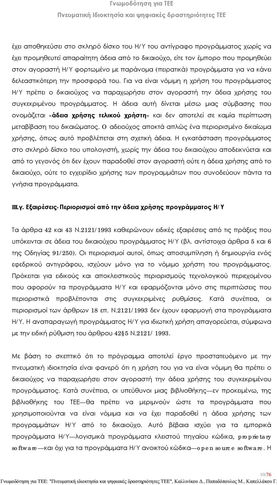 Για να είναι νόμιμη η χρήση του προγράμματος Η/Υ πρέπει ο δικαιούχος να παραχωρήσει στον αγοραστή την άδεια χρήσης του συγκεκριμένου προγράμματος.