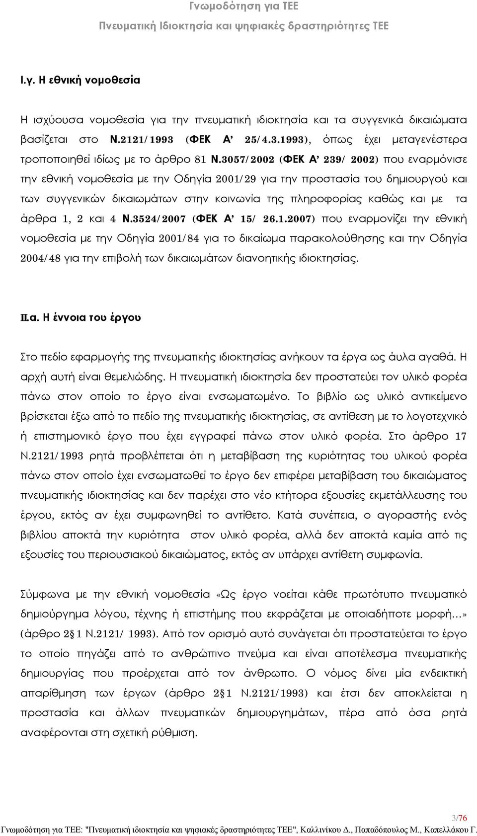 άρθρα 1, 2 και 4 Ν.3524/2007 (ΦΕΚ Α 15/ 26.1.2007) που εναρμονίζει την εθνική νομοθεσία με την Οδηγία 2001/84 για το δικαίωμα παρακολούθησης και την Οδηγία 2004/48 για την επιβολή των δικαιωμάτων διανοητικής ιδιοκτησίας.