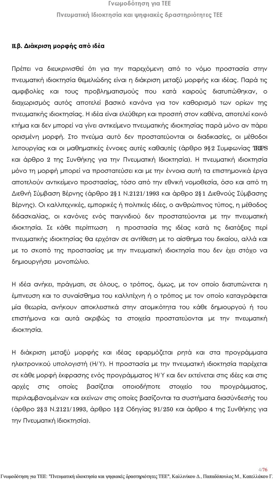 Η ιδέα είναι ελεύθερη και προσιτή στον καθένα, αποτελεί κοινό κτήμα και δεν μπορεί να γίνει αντικείμενο πνευματικής ιδιοκτησίας παρά μόνο αν πάρει ορισμένη μορφή.