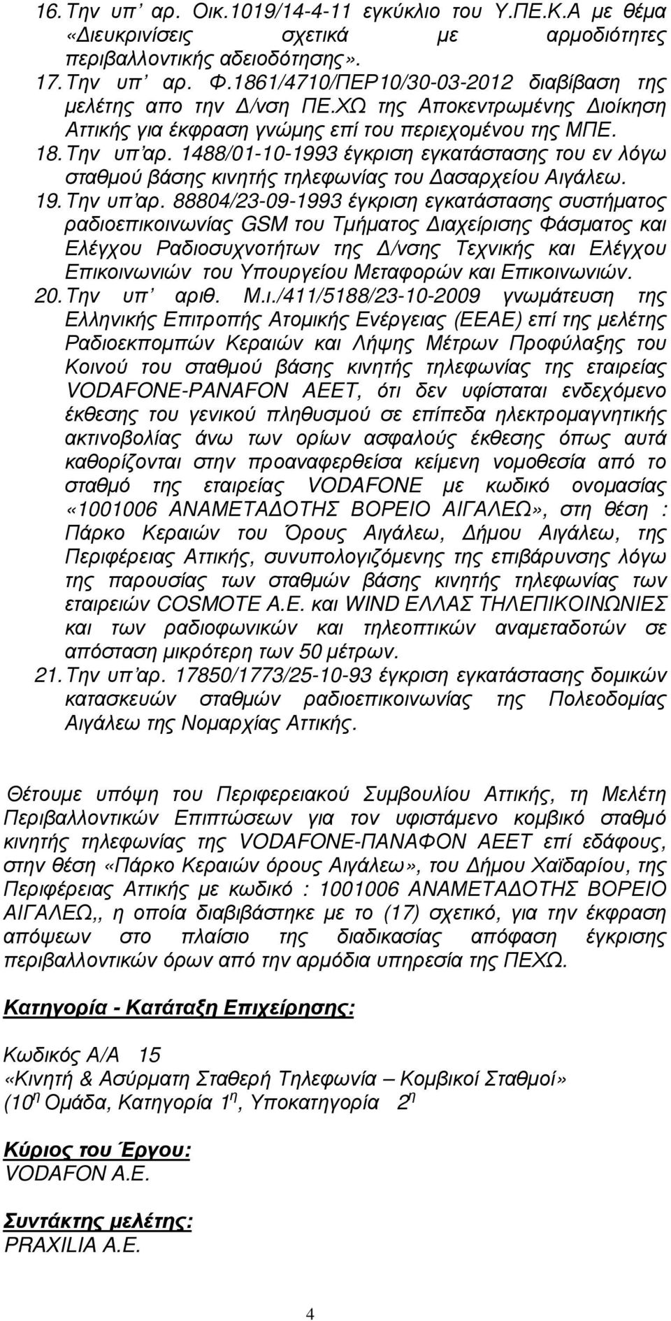 1488/01-10-1993 έγκριση εγκατάστασης του εν λόγω σταθµού βάσης κινητής τηλεφωνίας του ασαρχείου Αιγάλεω. 19. Την υπ αρ.