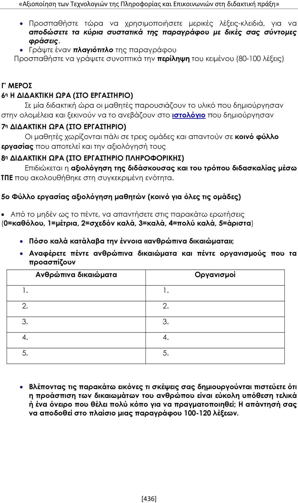 παρουσιάζουν το υλικό που δημιούργησαν στην ολομέλεια και ξεκινούν να το ανεβάζουν στο ιστολόγιο που δημιούργησαν 7 η ΔΙΔΑΚΤΙΚΗ ΩΡΑ (ΣΤΟ ΕΡΓΑΣΤΗΡΙΟ) Οι μαθητές χωρίζονται πάλι σε τρεις ομάδες και