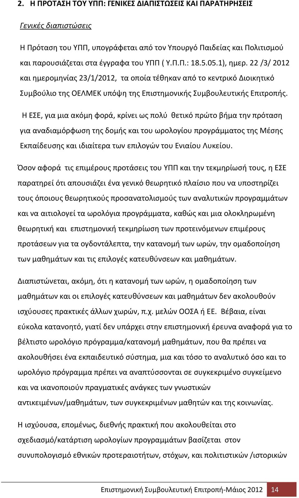 Η ΕΣΕ, για μια ακόμη φορά, κρίνει ως πολύ θετικό πρώτο βήμα την πρόταση για αναδιαμόρφωση της δομής και του ωρολογίου προγράμματος της Μέσης Εκπαίδευσης και ιδιαίτερα των επιλογών του Ενιαίου Λυκείου.