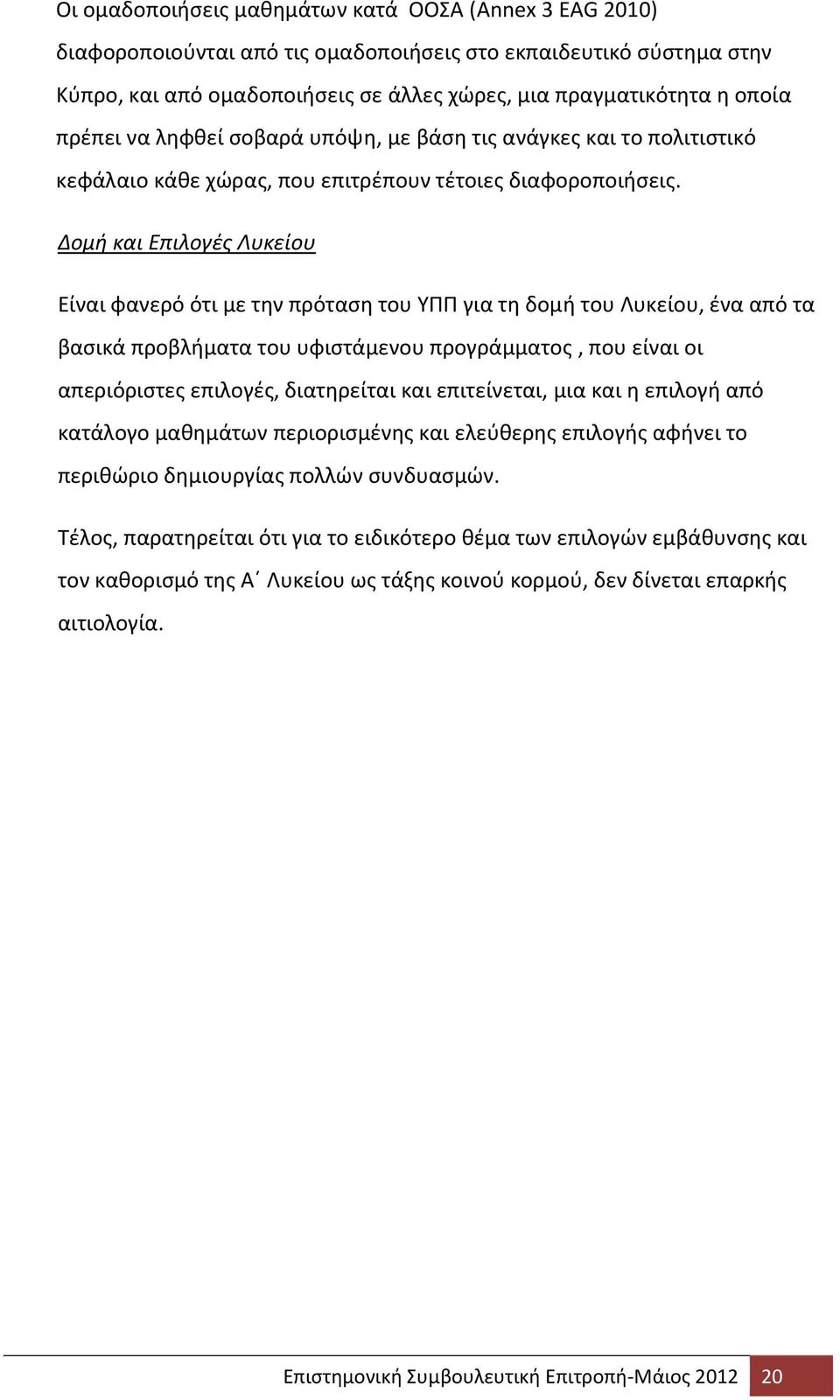 Δομή και Επιλογές Λυκείου Είναι φανερό ότι με την πρόταση του ΥΠΠ για τη δομή του Λυκείου, ένα από τα βασικά προβλήματα του υφιστάμενου προγράμματος, που είναι οι απεριόριστες επιλογές, διατηρείται