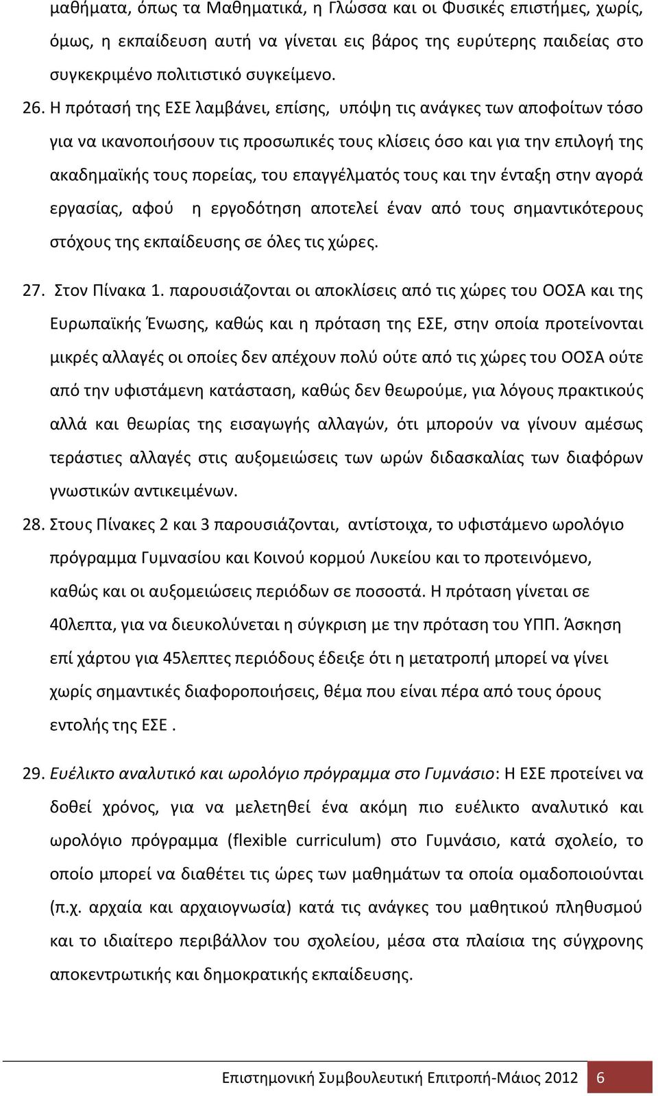 και την ένταξη στην αγορά εργασίας, αφού η εργοδότηση αποτελεί έναν από τους σημαντικότερους στόχους της εκπαίδευσης σε όλες τις χώρες. 27. Στον Πίνακα 1.