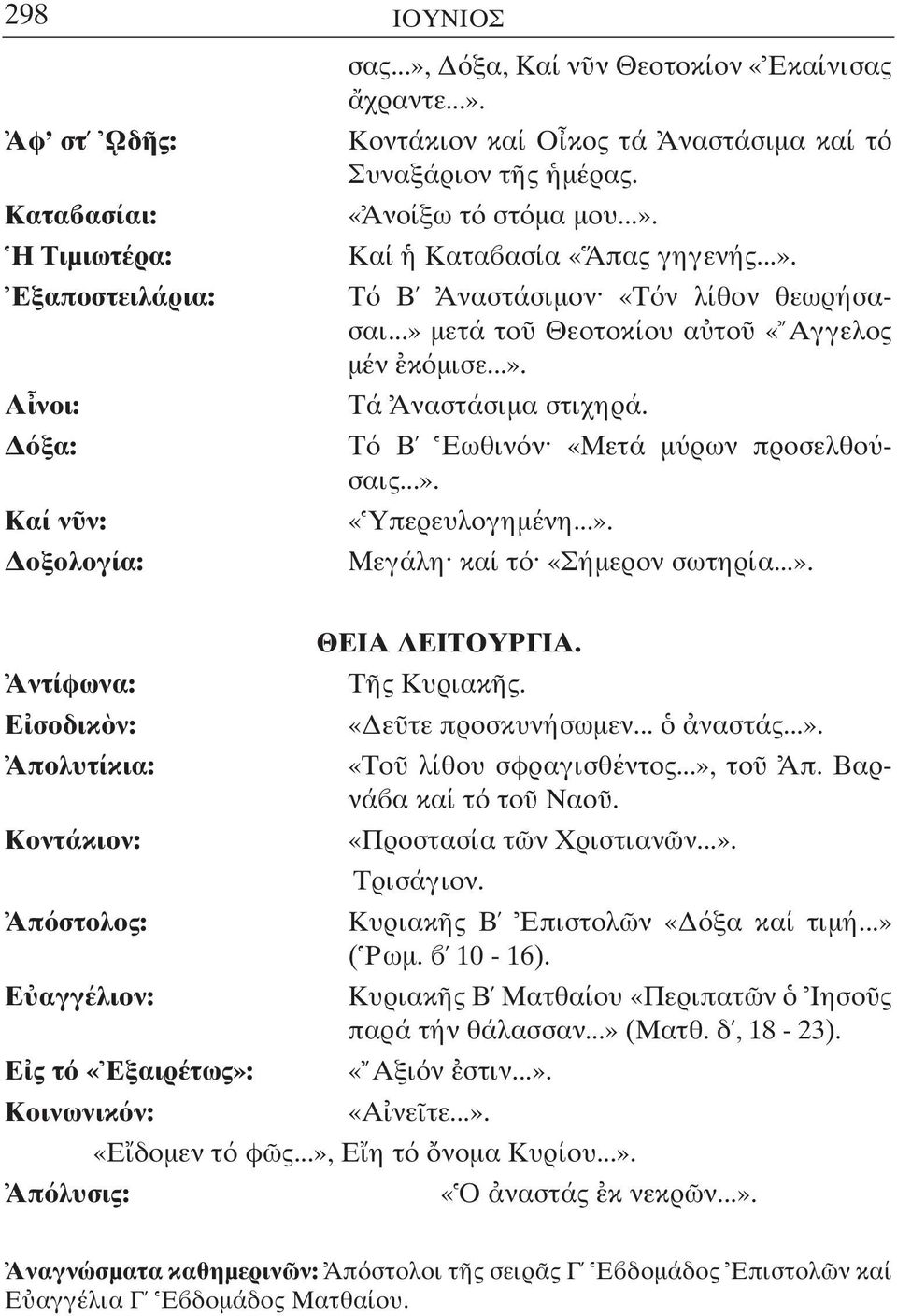 Τ Β Εωθιν ν «Μετά µ ρων προσελθο σαις...». «Υπερευλογηµένη...». Μεγάλη καί τ «Σήµερον σωτηρία...». Αντίφωνα: Ε σοδικ ν: ΘΕΙΑ ΛΕΙΤΟΥΡΓΙΑ. Τ ς Κυριακ ς. «ε τε προσκυνήσωµεν... ναστάς...». «Το λίθου σφραγισθέντος.