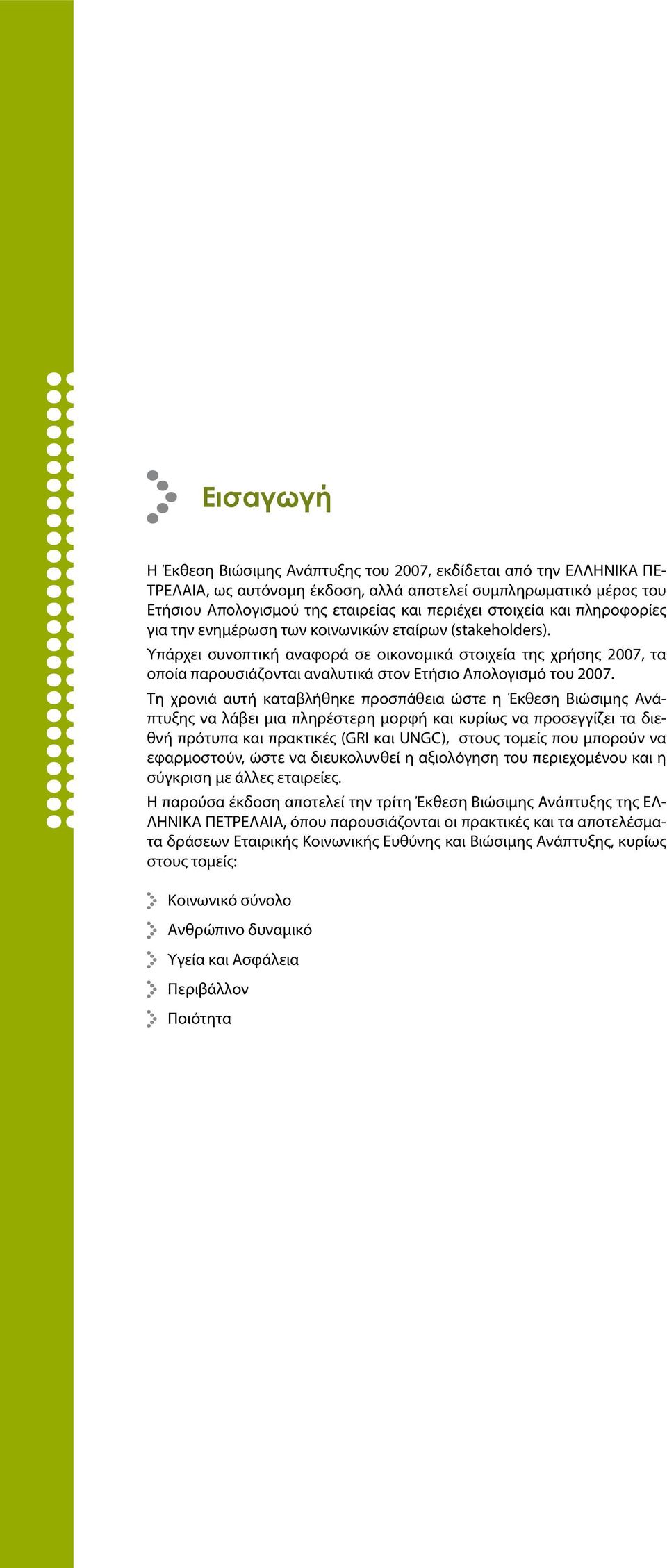 Υπάρχει συνοπτική αναφορά σε οικονομικά στοιχεία της χρήσης 2007, τα οποία παρουσιάζονται αναλυτικά στον Ετήσιο Απολογισμό του 2007.