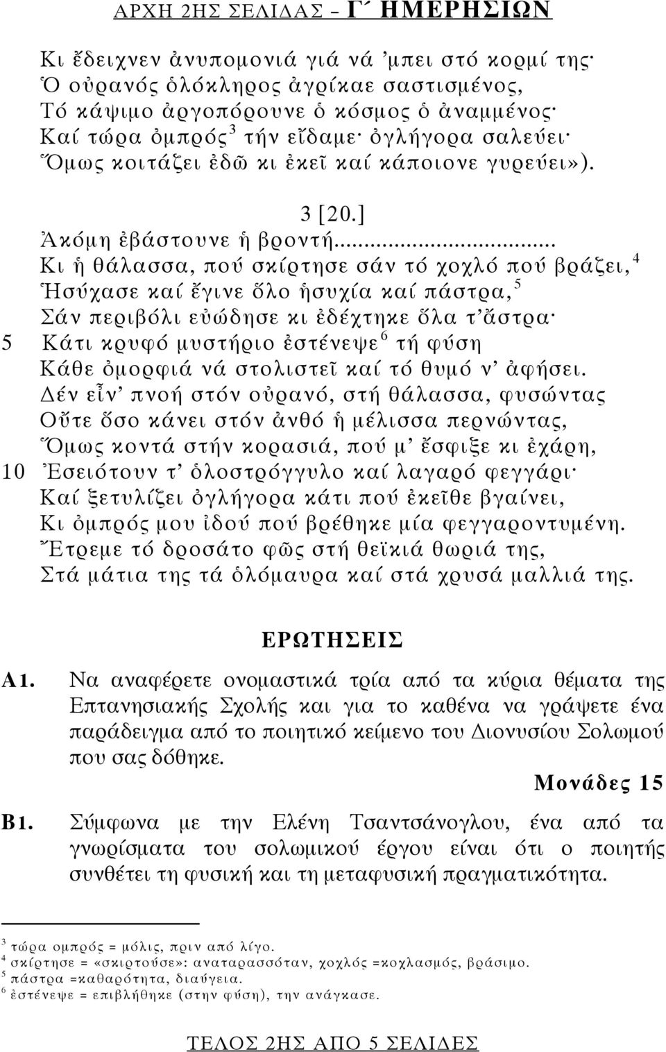 .. Κι ἡ θάλασσα, πού σκίρτησε σάν τό χοχλό πού βράζει, 4 Ἡσύχασε καί ἔγινε ὅλο ἡσυχία καί πάστρα, 5 Σάν περιβόλι εὐώδησε κι ἐδέχτηκε ὅλα τ ἄστρα 5 Κάτι κρυφό μυστήριο ἐστένεψε 6 τή φύση Κάθε ὀμορφιά