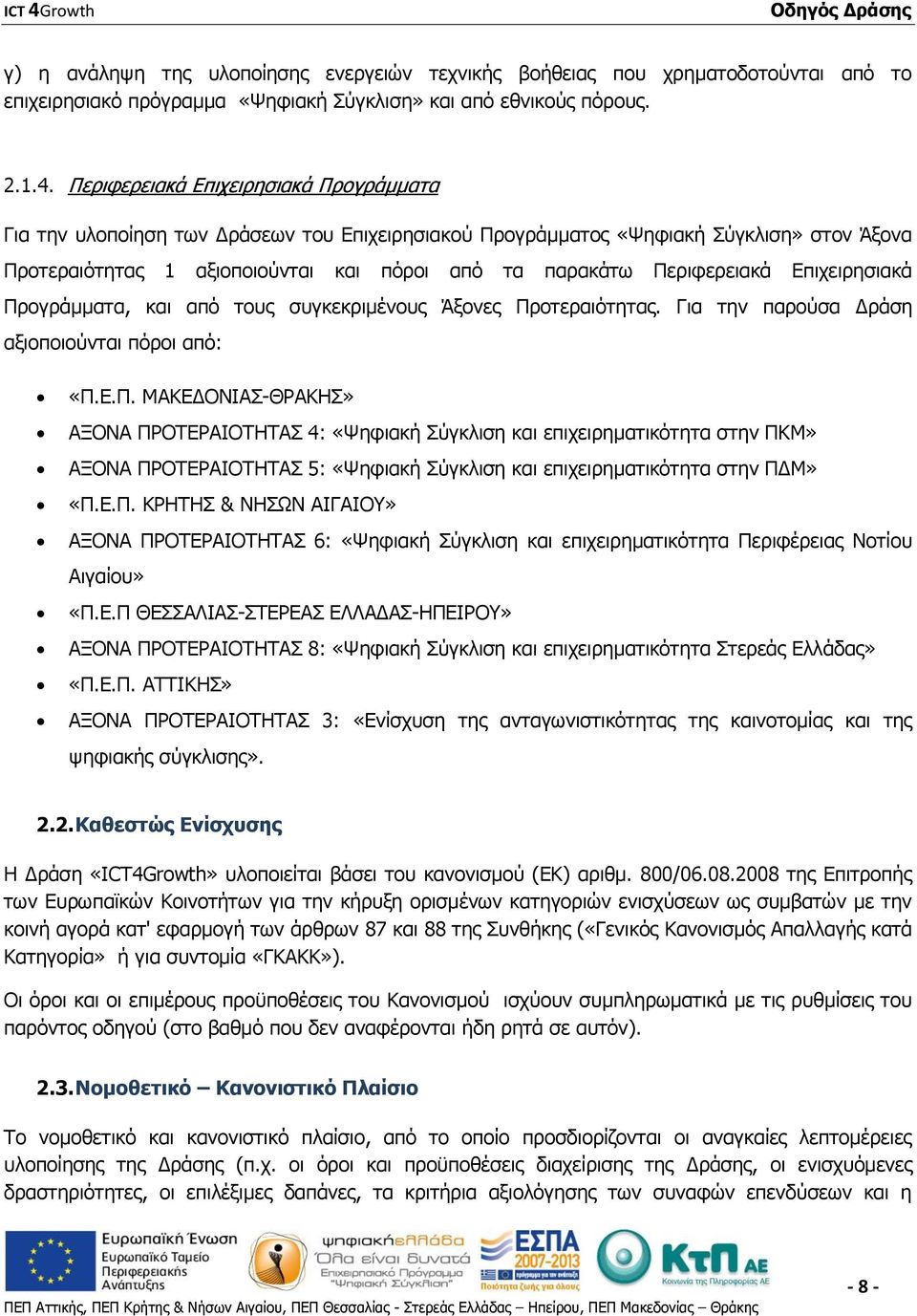 Περιφερειακά Επιχειρησιακά Προγράμματα, και από τους συγκεκριμένους Άξονες Προτεραιότητας. Για την παρούσα Δράση αξιοποιούνται πόροι από: «Π.Ε.Π. ΜΑΚΕΔΟΝΙΑΣ-ΘΡΑΚΗΣ» ΑΞΟΝΑ ΠΡΟΤΕΡΑΙΟΤΗΤΑΣ 4: «Ψηφιακή Σύγκλιση και επιχειρηματικότητα στην ΠΚΜ» ΑΞΟΝΑ ΠΡΟΤΕΡΑΙΟΤΗΤΑΣ 5: «Ψηφιακή Σύγκλιση και επιχειρηματικότητα στην ΠΔΜ» «Π.